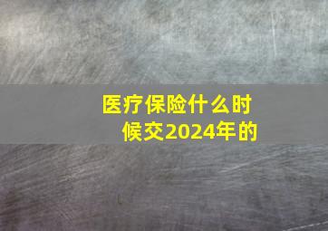 医疗保险什么时候交2024年的