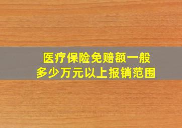 医疗保险免赔额一般多少万元以上报销范围