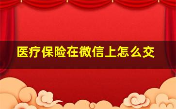 医疗保险在微信上怎么交