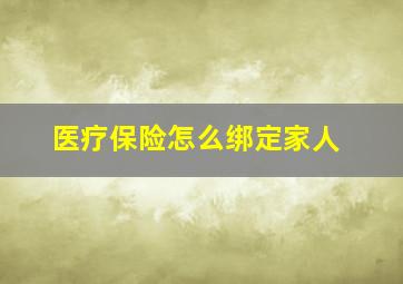 医疗保险怎么绑定家人