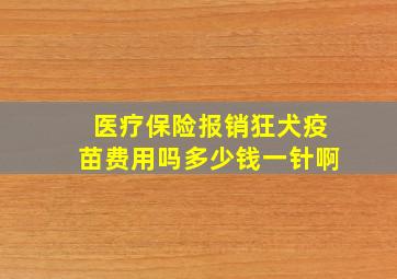 医疗保险报销狂犬疫苗费用吗多少钱一针啊