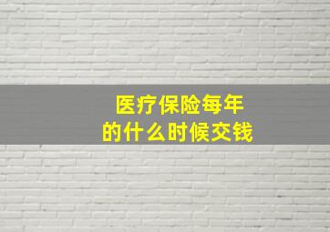 医疗保险每年的什么时候交钱