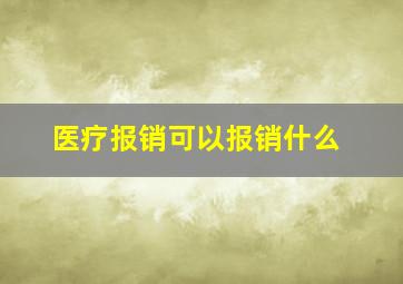 医疗报销可以报销什么