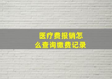 医疗费报销怎么查询缴费记录