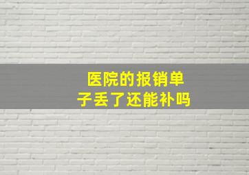 医院的报销单子丢了还能补吗