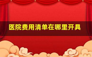 医院费用清单在哪里开具