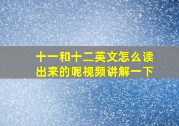 十一和十二英文怎么读出来的呢视频讲解一下