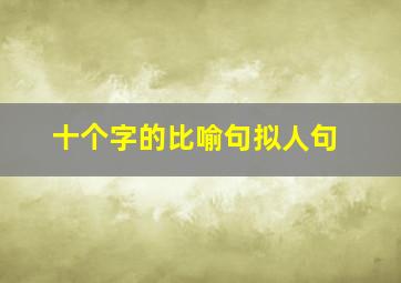 十个字的比喻句拟人句