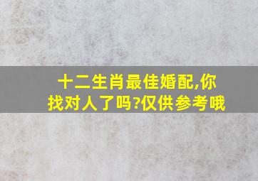 十二生肖最佳婚配,你找对人了吗?仅供参考哦