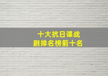 十大抗日谍战剧排名榜前十名