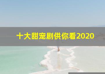 十大甜宠剧供你看2020