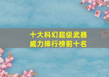 十大科幻超级武器威力排行榜前十名