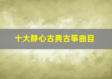 十大静心古典古筝曲目