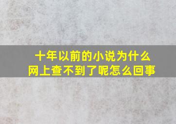 十年以前的小说为什么网上查不到了呢怎么回事