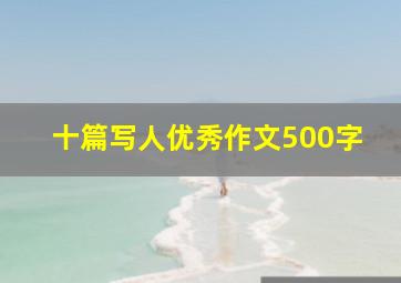 十篇写人优秀作文500字