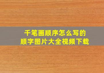 千笔画顺序怎么写的顺字图片大全视频下载