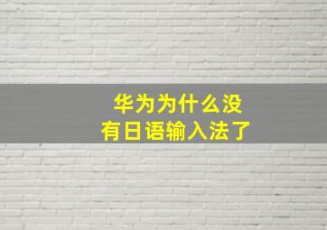 华为为什么没有日语输入法了