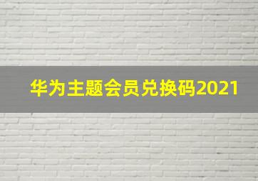 华为主题会员兑换码2021