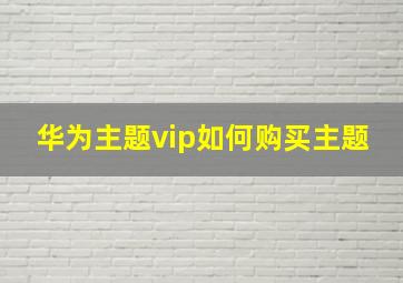 华为主题vip如何购买主题