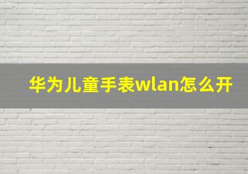 华为儿童手表wlan怎么开