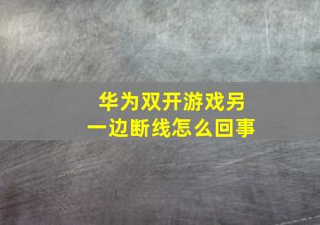 华为双开游戏另一边断线怎么回事