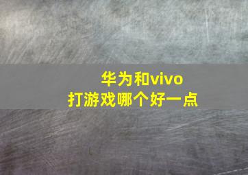 华为和vivo打游戏哪个好一点