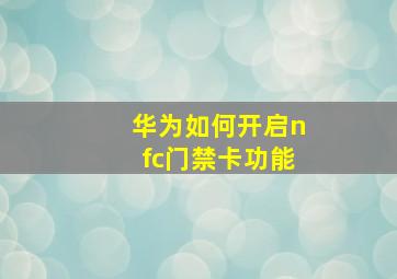 华为如何开启nfc门禁卡功能