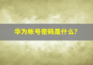 华为帐号密码是什么?