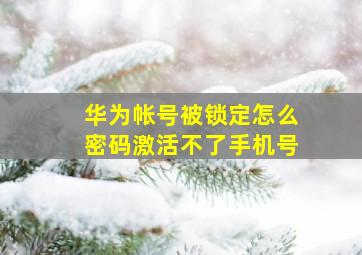 华为帐号被锁定怎么密码激活不了手机号