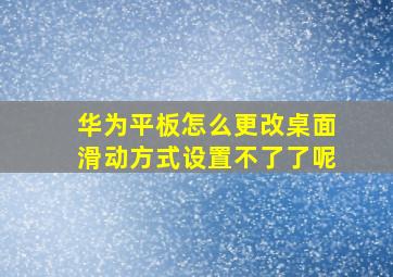 华为平板怎么更改桌面滑动方式设置不了了呢