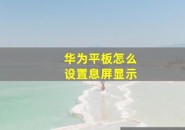 华为平板怎么设置息屏显示