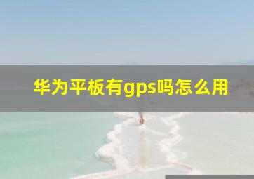 华为平板有gps吗怎么用