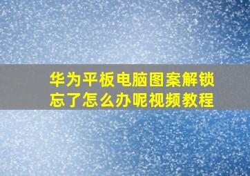 华为平板电脑图案解锁忘了怎么办呢视频教程