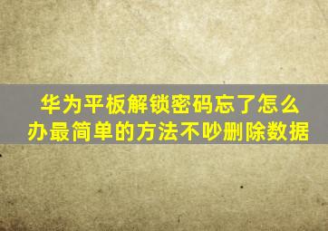 华为平板解锁密码忘了怎么办最简单的方法不吵删除数据