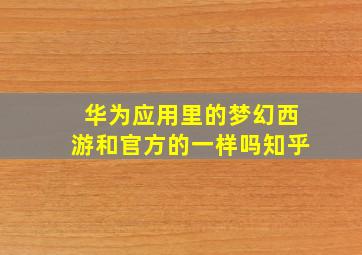 华为应用里的梦幻西游和官方的一样吗知乎