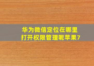 华为微信定位在哪里打开权限管理呢苹果7