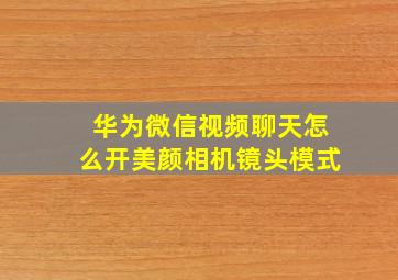 华为微信视频聊天怎么开美颜相机镜头模式