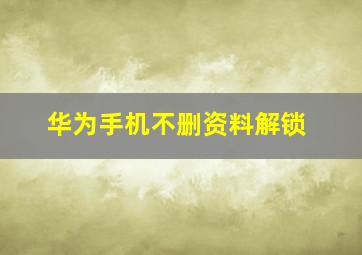 华为手机不删资料解锁