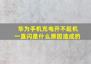 华为手机充电开不起机一直闪是什么原因造成的