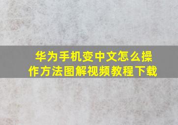 华为手机变中文怎么操作方法图解视频教程下载