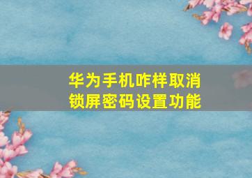 华为手机咋样取消锁屏密码设置功能