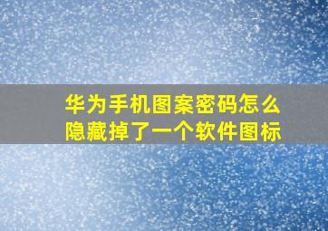 华为手机图案密码怎么隐藏掉了一个软件图标