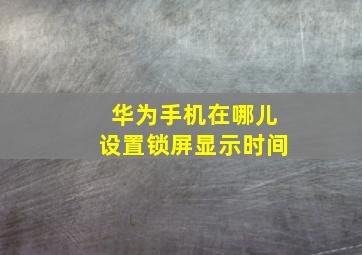 华为手机在哪儿设置锁屏显示时间