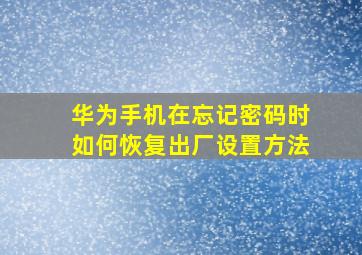 华为手机在忘记密码时如何恢复出厂设置方法