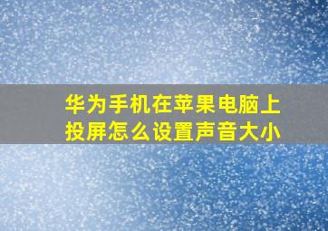 华为手机在苹果电脑上投屏怎么设置声音大小