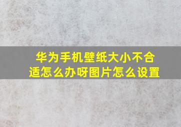 华为手机壁纸大小不合适怎么办呀图片怎么设置