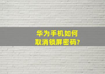 华为手机如何取消锁屏密码?