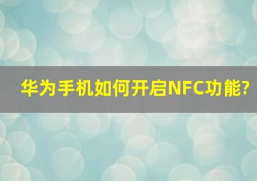 华为手机如何开启NFC功能?