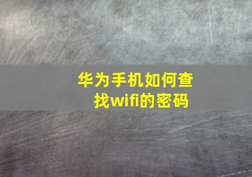 华为手机如何查找wifi的密码