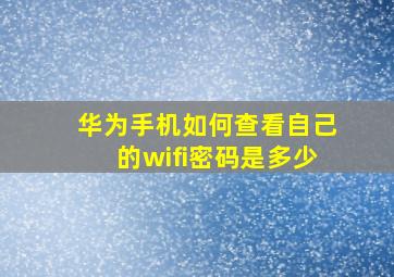 华为手机如何查看自己的wifi密码是多少